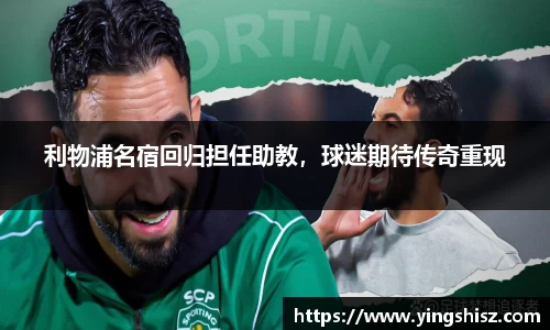 利物浦名宿回归担任助教，球迷期待传奇重现