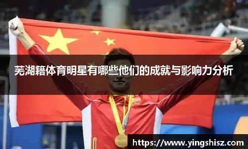 芜湖籍体育明星有哪些他们的成就与影响力分析
