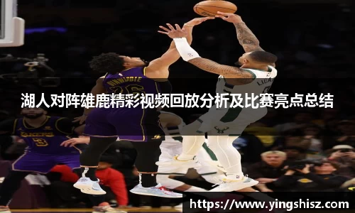 湖人对阵雄鹿精彩视频回放分析及比赛亮点总结